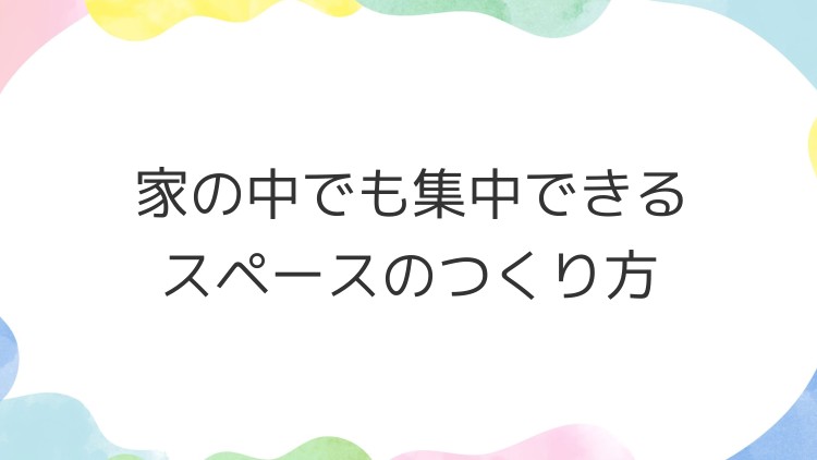家の中でも集中できるスペースのつくり方