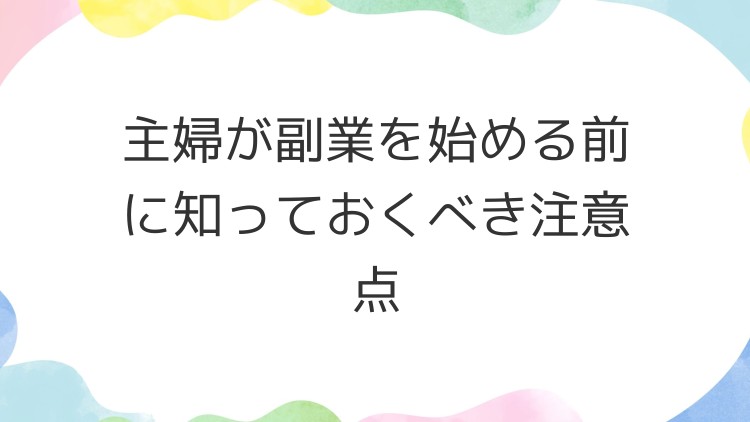 主婦が副業を始める前に知っておくべき注意点