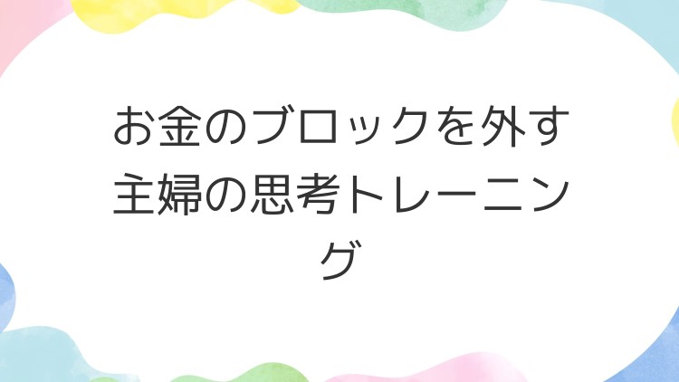 お金のブロックを外す主婦の思考トレーニング