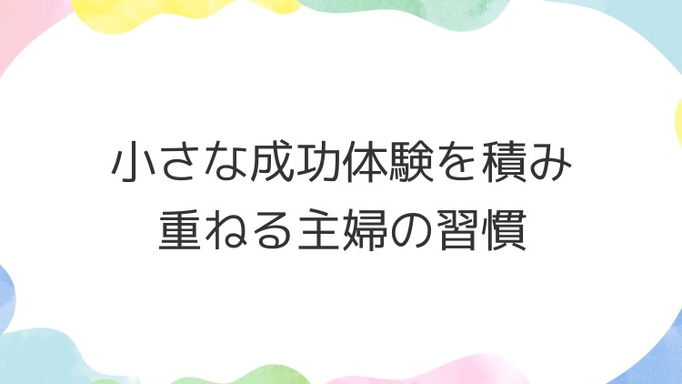 小さな成功体験を積み重ねる主婦の習慣